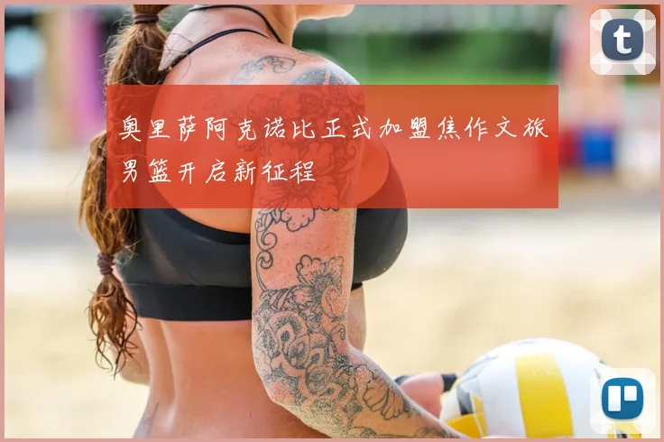 奥里萨阿克诺比正式加盟焦作文旅男篮开启新征程