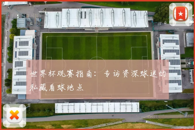世界杯观赛指南:专访资深球迷的私藏看球地点