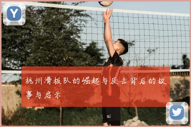 杭州滑板队的崛起与反击背后的故事与启示