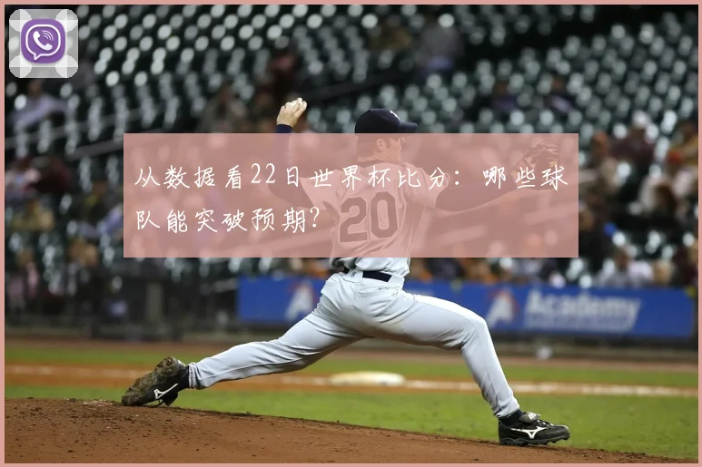 从数据看22日世界杯比分：哪些球队能突破预期？