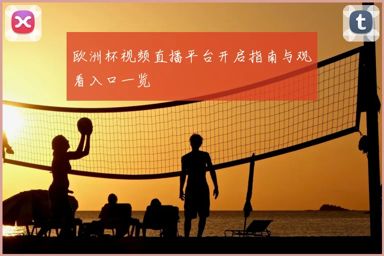 欧洲杯视频直播平台开启指南与观看入口一览