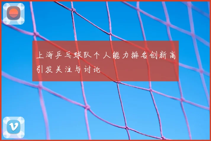 上海乒乓球队个人能力排名创新高引发关注与讨论