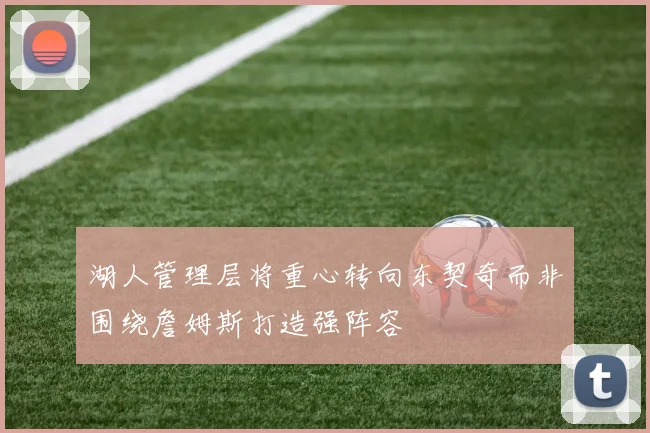 湖人管理层将重心转向东契奇而非围绕詹姆斯打造强阵容