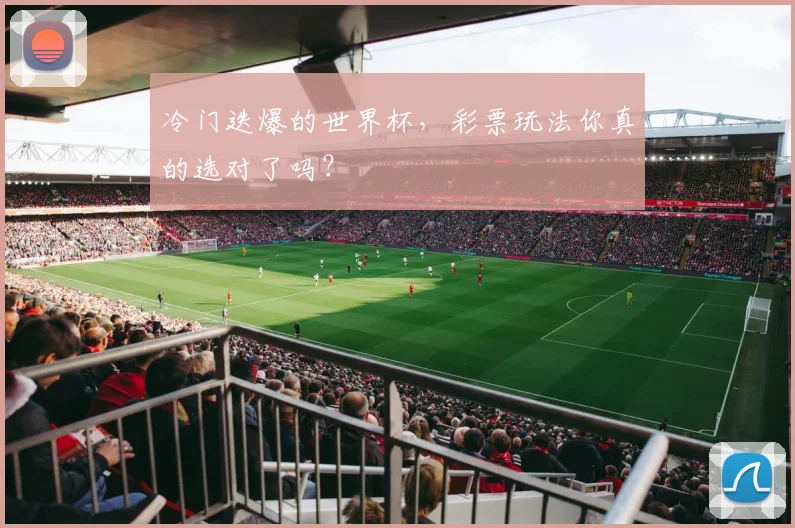 冷门迭爆的世界杯,彩票玩法你真的选对了吗?