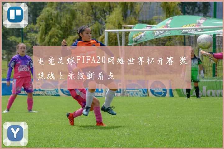 电竞足球FIFA20网络世界杯开赛 聚焦线上竞技新看点