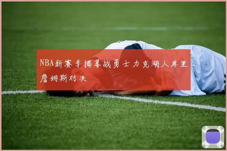 NBA新赛季揭幕战勇士力克湖人库里詹姆斯对决