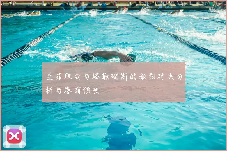 圣菲联合与塔勒瑞斯的激烈对决分析与赛前预测
