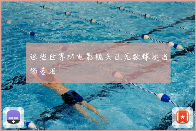 这些世界杯电影镜头让无数球迷当场落泪