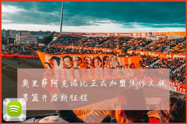 奥里萨阿克诺比正式加盟焦作文旅男篮开启新征程