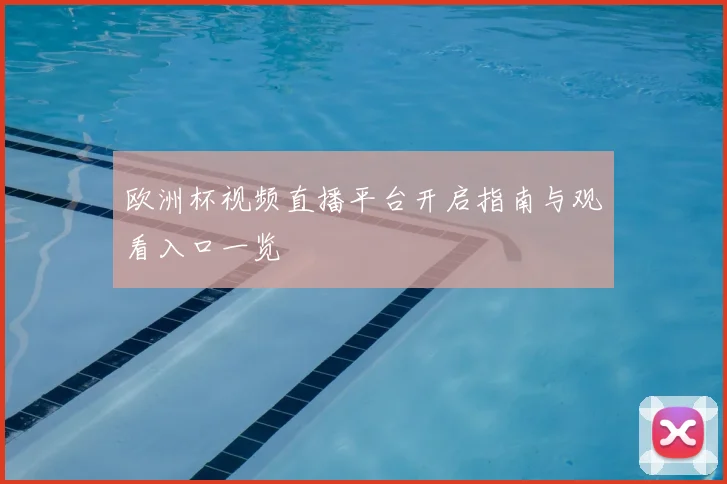 欧洲杯视频直播平台开启指南与观看入口一览