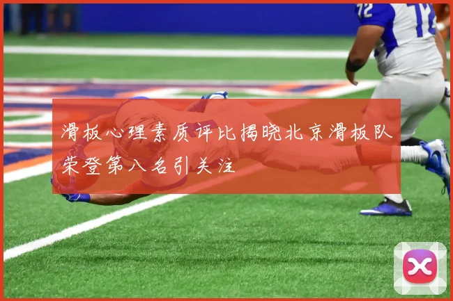 滑板心理素质评比揭晓北京滑板队荣登第八名引关注