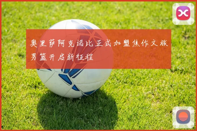 奥里萨阿克诺比正式加盟焦作文旅男篮开启新征程
